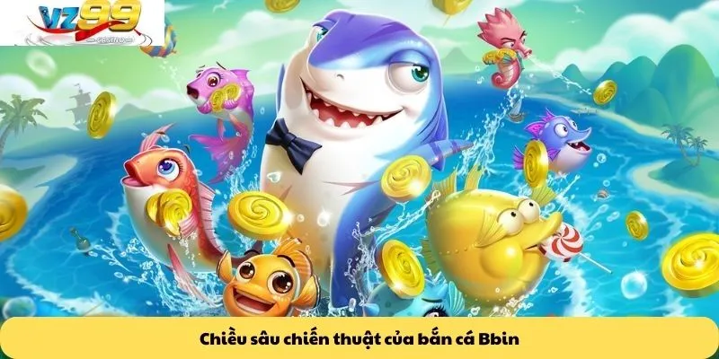 Bắn cá Bbin 2 Chiều sâu chiến thuật của bắn cá Bbin