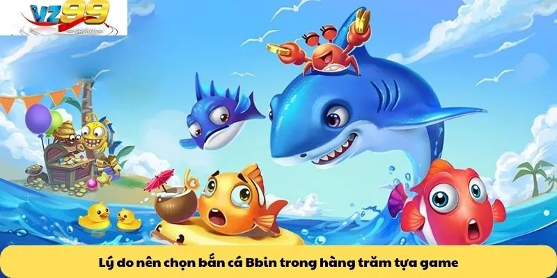 Bắn cá Bbin 3 Lý do nên chọn bắn cá Bbin trong hàng trăm tựa game