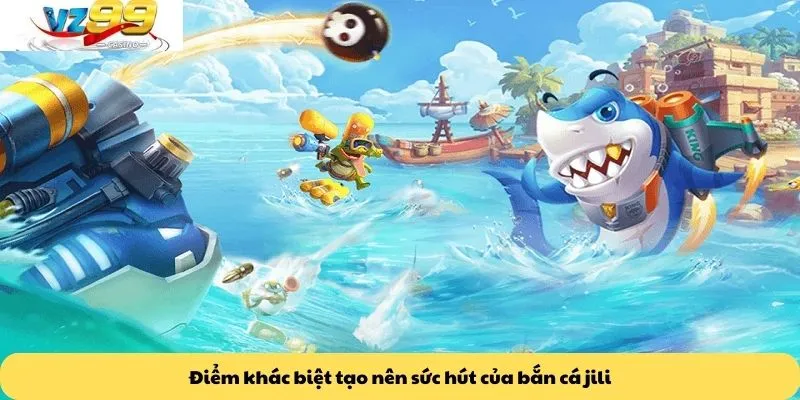Bắn cá JILI 1 Điểm khác biệt tạo nên sức hút của bắn cá jili