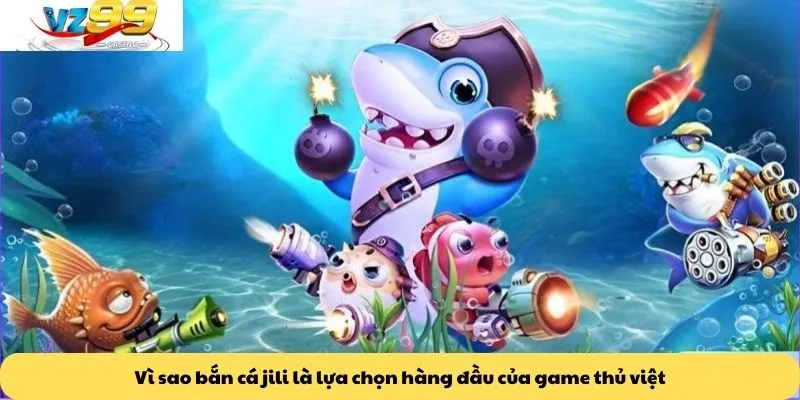 Bắn cá JILI 3 Vì sao bắn cá jili là lựa chọn hàng đầu của game thủ việt
