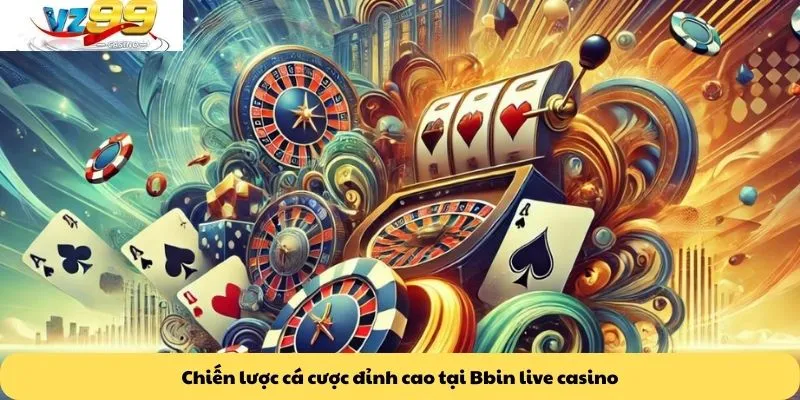 Chiến lược cá cược đỉnh cao tại Bbin live casino