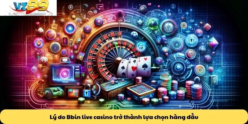 Lý do Bbin live casino trở thành lựa chọn hàng đầu