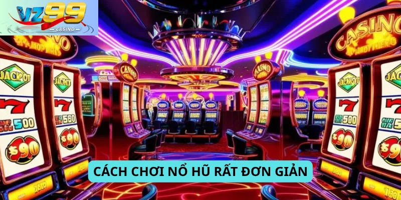 Cách chơi nổ hũ rất đơn giản