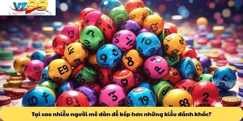 Dàn đề kép 4 Tại sao nhiều người mê dàn đề kép hơn những kiểu đánh khác?
