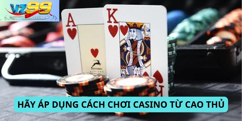 Hãy áp dụng cách chơi casino từ cao thủ