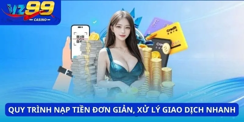 Quy trình nạp tiền đơn giản, xử lý giao dịch siêu tốc