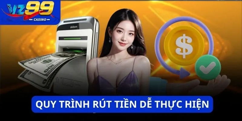 Quá trình rút tiền dễ thực hiện, hệ thống xử lý nhanh