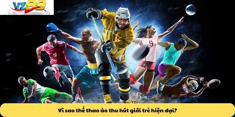 Vì sao thể thao ảo thu hút giới trẻ hiện đại?
