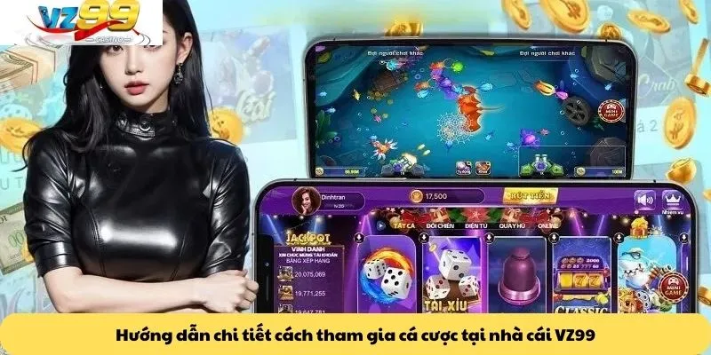 Trang chủ 6 Hướng dẫn chi tiết cách tham gia cá cược tại nhà cái VZ99