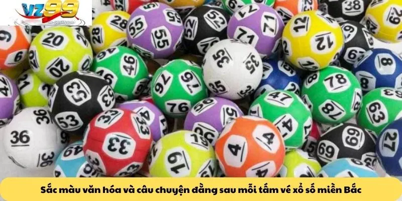 Xổ số miền bắc 4 Sắc màu văn hóa và câu chuyện đằng sau mỗi tấm vé xổ số miền Bắc